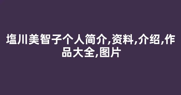 塩川美智子个人简介,资料,介绍,作品大全,图片