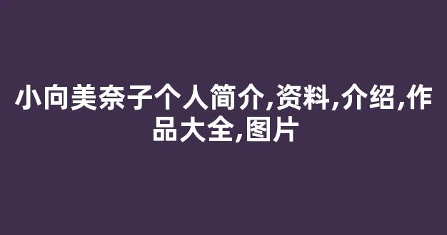 小向美奈子个人简介,资料,介绍,作品大全,图片