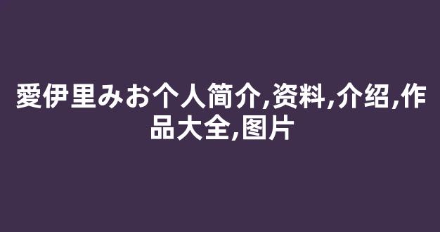 愛伊里みお个人简介,资料,介绍,作品大全,图片