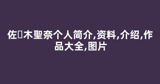 佐々木聖奈个人简介,资料,介绍,作品大全,图片