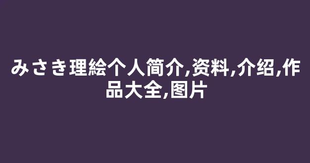 みさき理絵个人简介,资料,介绍,作品大全,图片