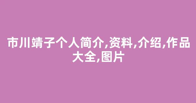 市川靖子个人简介,资料,介绍,作品大全,图片