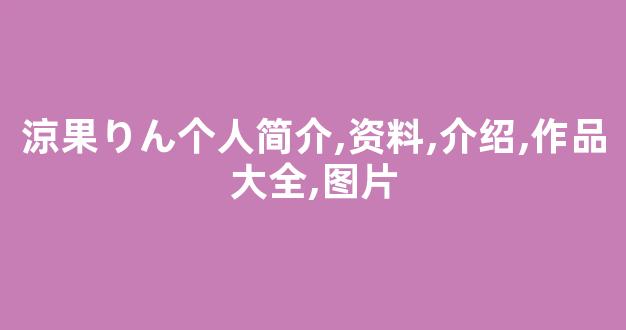涼果りん个人简介,资料,介绍,作品大全,图片