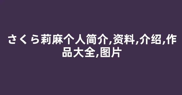 さくら莉麻个人简介,资料,介绍,作品大全,图片