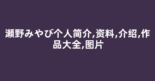 瀬野みやび个人简介,资料,介绍,作品大全,图片