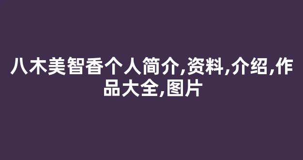 八木美智香个人简介,资料,介绍,作品大全,图片