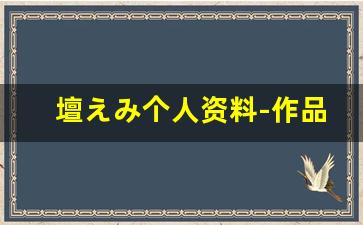 壇えみ个人资料-作品