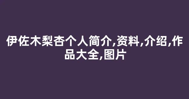 伊佐木梨杏个人简介,资料,介绍,作品大全,图片