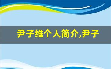 尹子维个人简介,尹子维作品介绍