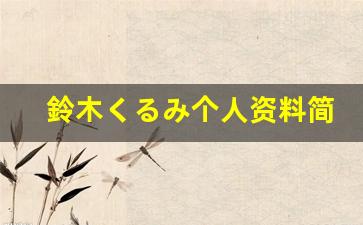 鈴木くるみ个人资料简介,鈴木くるみ作品大全