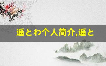 遥とわ个人简介,遥とわ个人作品大全
