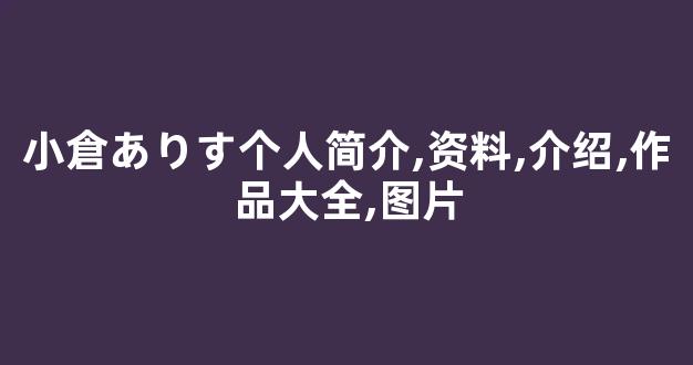 小倉ありす个人简介,资料,介绍,作品大全,图片