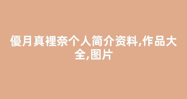 優月真裡奈个人简介资料,作品大全,图片