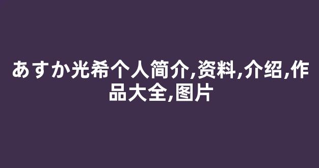 あすか光希个人简介,资料,介绍,作品大全,图片