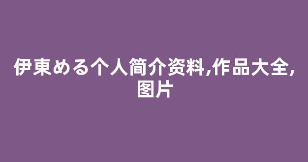 伊東める个人简介资料,作品大全,图片