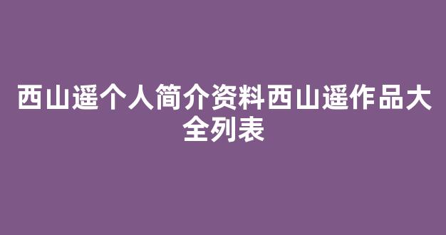 西山遥个人简介资料西山遥作品大全列表