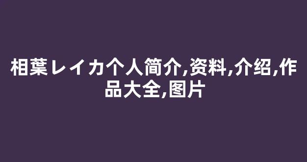 相葉レイカ个人简介,资料,介绍,作品大全,图片