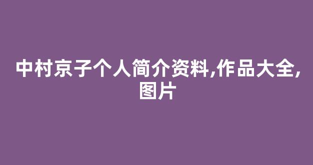 中村京子个人简介资料,作品大全,图片
