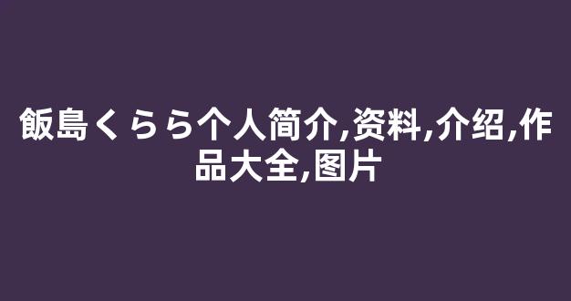 飯島くらら个人简介,资料,介绍,作品大全,图片