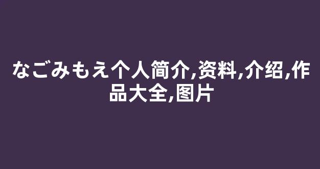 なごみもえ个人简介,资料,介绍,作品大全,图片