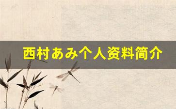 西村あみ个人资料简介,西村あみ作品大全
