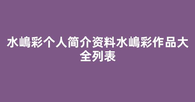 水嶋彩个人简介资料水嶋彩作品大全列表
