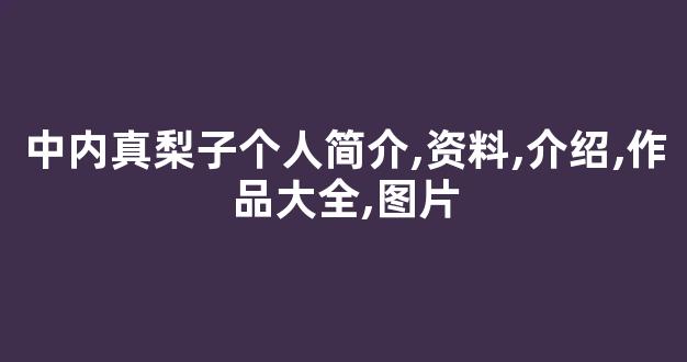 中内真梨子个人简介,资料,介绍,作品大全,图片