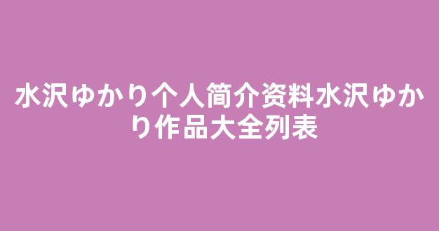 水沢ゆかり个人简介资料水沢ゆかり作品大全列表
