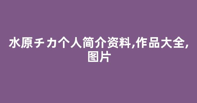 水原チカ个人简介资料,作品大全,图片
