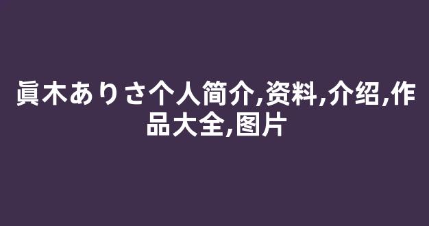眞木ありさ个人简介,资料,介绍,作品大全,图片