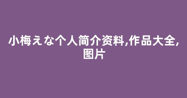 小梅えな个人简介资料,作品大全,图片