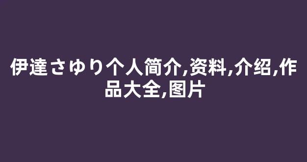 伊達さゆり个人简介,资料,介绍,作品大全,图片