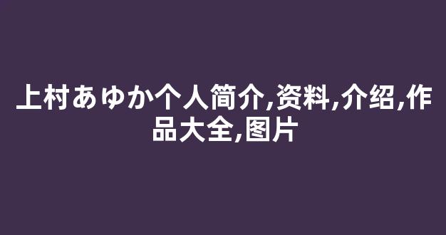上村あゆか个人简介,资料,介绍,作品大全,图片