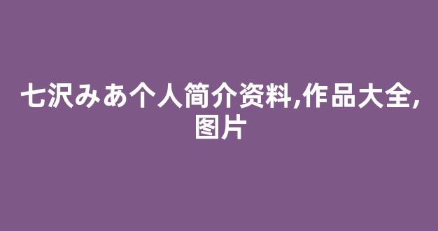 七沢みあ个人简介资料,作品大全,图片