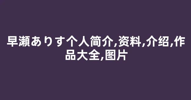 早瀬ありす个人简介,资料,介绍,作品大全,图片