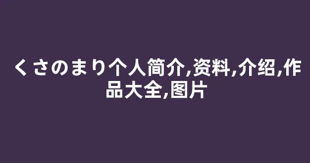 くさのまり个人简介,资料,介绍,作品大全,图片