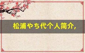 松浦やち代个人简介,松浦やち代个人作品大全