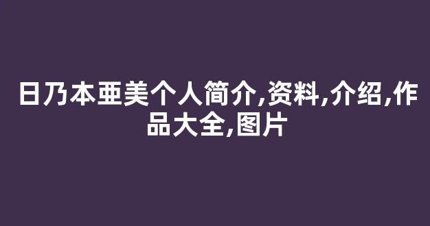 日乃本亜美个人简介,资料,介绍,作品大全,图片