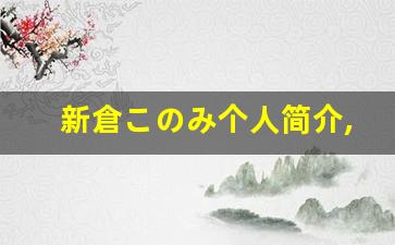 新倉このみ个人简介,新倉このみ个人作品大全