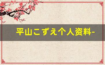 平山こずえ个人资料-作品