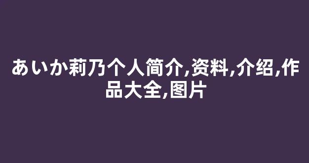 あいか莉乃个人简介,资料,介绍,作品大全,图片