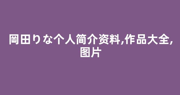 岡田りな个人简介资料,作品大全,图片
