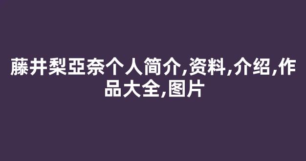 藤井梨亞奈个人简介,资料,介绍,作品大全,图片