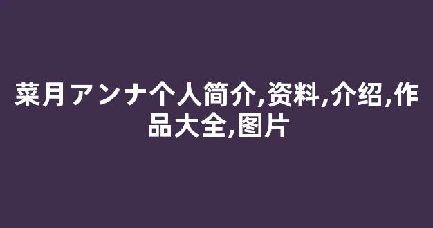 菜月アンナ个人简介,资料,介绍,作品大全,图片