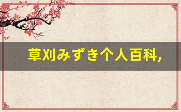 草刈みずき个人百科,草刈みずき作品大全