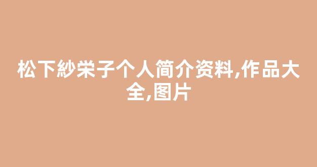 松下紗栄子个人简介资料,作品大全,图片