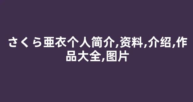 さくら亜衣个人简介,资料,介绍,作品大全,图片