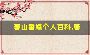 春山香織个人百科,春山香織作品大全