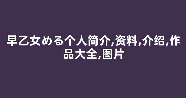 早乙女める个人简介,资料,介绍,作品大全,图片