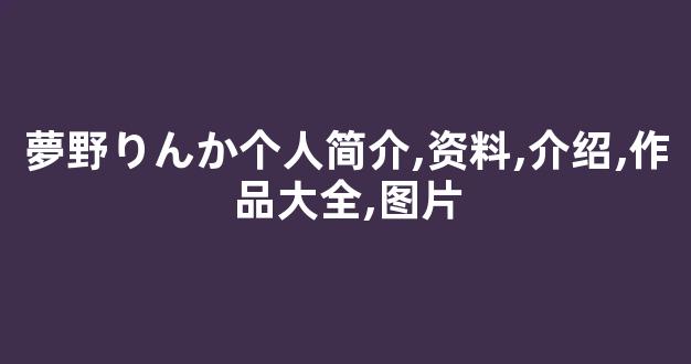 夢野りんか个人简介,资料,介绍,作品大全,图片